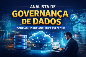 ANALISTA DE GOVERNANÇA DE DADOS PAPEL ESTRATÉGICO NA CONFIABILIDADE ANALÍTICA EM CLOUD