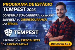 PROGRAMA DE ESTÁGIO TEMPEST 2026: CONSTRUA SUA CARREIRA NA MAIOR EMPRESA DE CIBERSEGURANÇA DO BRASIL E APRENDA COM OS MELHORES ESPECIALISTAS DA AMÉRICA LATINA