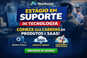 OPORTUNIDADE DE OURO EM TECNOLOGIA: ESTÁGIO EM SUPORTE NA NEOASSIST PARA QUEM QUER CONSTRUIR CARREIRA EM PRODUTO E SAAS