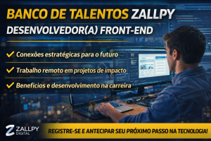 BANCO DE TALENTOS ZALLPY: A OPORTUNIDADE ESTRATÉGICA PARA PESSOA DESENVOLVEDORA FRONT-END QUE QUER ATUAR EM PROJETOS GLOBAIS E LIDERAR A TRANSFORMAÇÃO DIGITAL