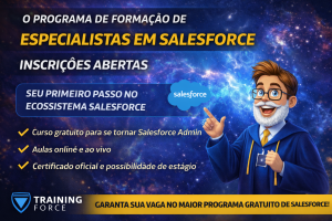 TRAINING FORCE 2026: O MAIOR PROGRAMA GRATUITO PARA SE TORNAR ESPECIALISTA SALESFORCE ADMIN E ENTRAR NO ECOSSISTEMA DO CRM Nº1 DO MUNDO