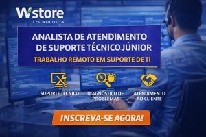 ANALISTA DE ATENDIMENTO DE SUPORTE TÉCNICO JÚNIOR NA WSTORE TECNOLOGIA: CARREIRA REMOTA EM TI, DIAGNÓSTICO DE PROBLEMAS E EXPERIÊNCIA DO CLIENTE