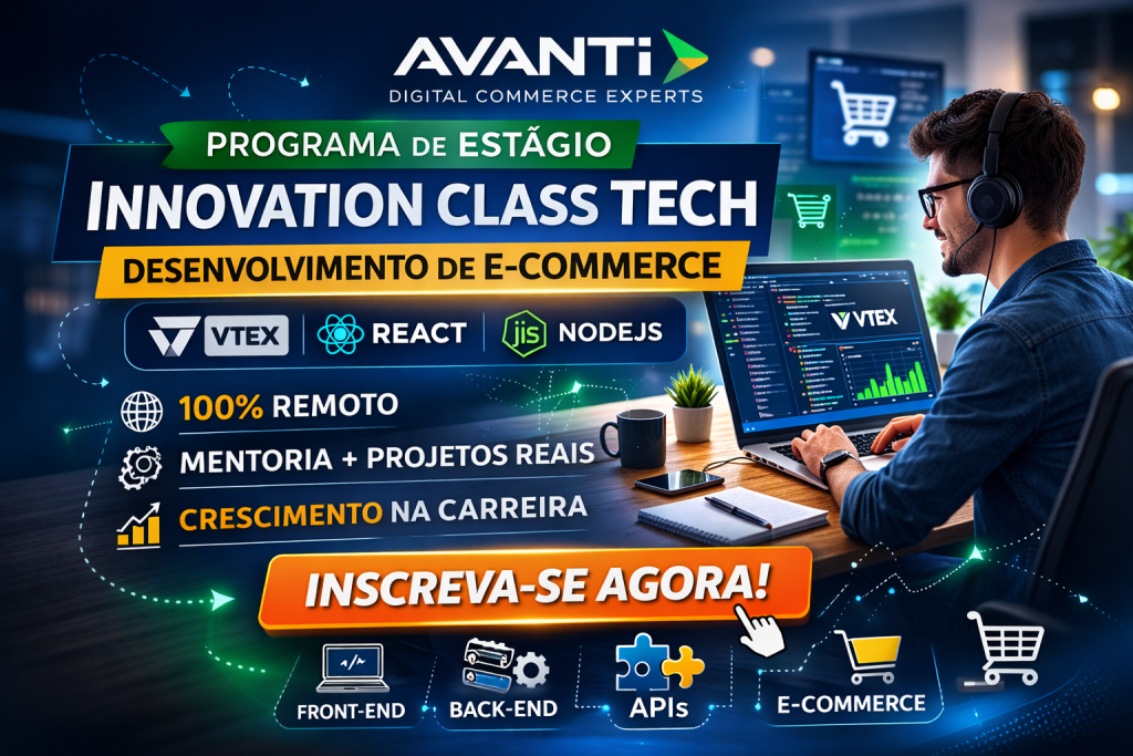 PROGRAMA INNOVATION CLASS TECH AVANTI: ESTÁGIO EM DESENVOLVIMENTO DE E-COMMERCE COM FOCO EM VTEX, REACT E NODEJS (100% REMOTO)