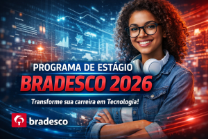 PROGRAMA DE ESTÁGIO BRADESCO 2026: TRANSFORME SUA CARREIRA EM TECNOLOGIA EM UM DOS MAIORES BANCOS DO BRASIL