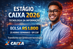 ESTÁGIO CAIXA 2026 EM TECNOLOGIA DA INFORMAÇÃO: BOLSA DE R$ 1.800 PARA SP E DF COM INSCRIÇÕES ABERTAS