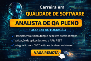 CARREIRA EM QUALIDADE DE SOFTWARE: COMO SE TORNAR UM ANALISTA DE QA PLENO COM FOCO EM AUTOMAÇÃO E TESTES MODERNOS