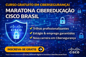 MARATONA CIBEREDUCAÇÃO CISCO BRASIL: COMO INICIAR UMA CARREIRA EM CIBERSEGURANÇA COM FORMAÇÃO GRATUITA, TRILHAS PROFISSIONALIZANTES E OPORTUNIDADES NO MERCADO DE TECNOLOGIA