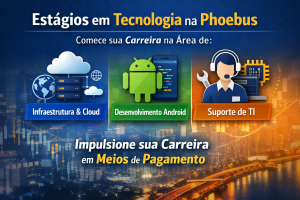 Estágios em Tecnologia na Phoebus: Oportunidades em Infraestrutura Cloud, Desenvolvimento Android e Suporte de TI no Mercado de Pagamentos Digitais