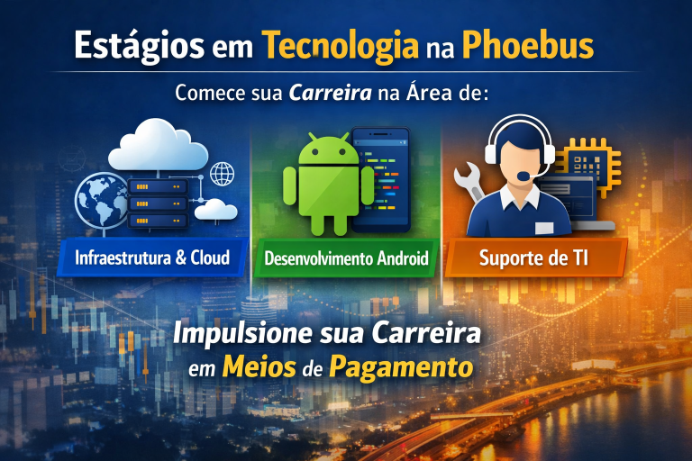 Estágios em Tecnologia na Phoebus: Oportunidades em Infraestrutura Cloud, Desenvolvimento Android e Suporte de TI no Mercado de Pagamentos Digitais