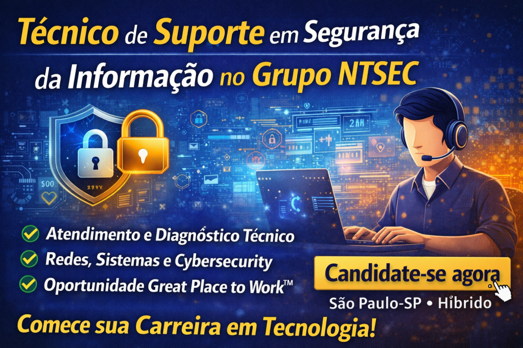Técnico de Suporte em Segurança da Informação no Grupo NTSEC: Como Construir Carreira em Suporte de TI, Redes e Cybersecurity em uma Empresa Great Place to Work