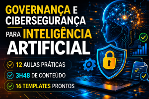 Curso: Governança e Cibersegurança para Inteligência Artificial: Como Estruturar Programas de Segurança, Gestão de Riscos e Compliance em Sistemas de IA