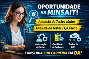 Minsait Abre Vagas para Analista de Testes Júnior e QA Pleno: Como Construir Carreira em Qualidade de Software, Automação de Testes e Engenharia de QA