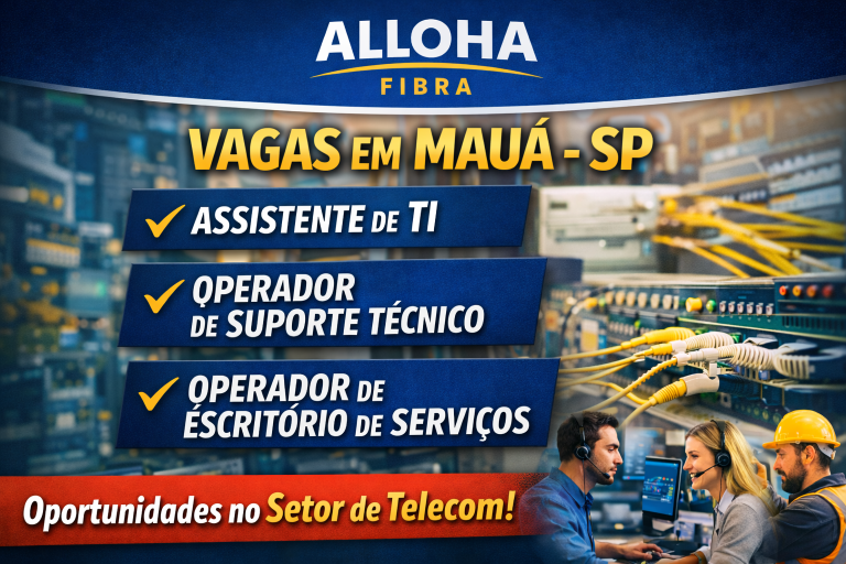 Alloha Fibra Abre Vagas em Mauá (SP): Assistente de TI, Operador de Suporte Técnico e Operador de Escritório de Serviços no Setor de Telecomunicações