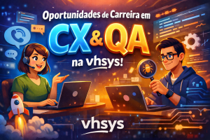 vhsys abre oportunidades em tecnologia e experiência do cliente: carreira em CX e QA em uma empresa que transforma a gestão de micro e pequenos negócios