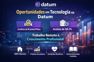 Oportunidades em Tecnologia na Datum: Analista de BI e QA PL com Trabalho Remoto, Crescimento Profissional e Projetos Inovadores