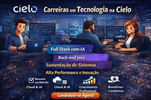 Carreiras em Tecnologia na Cielo: Full Stack com IA, Back-end Java e Sustentação de Sistemas com Alta Performance e Inovação