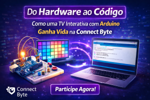 DO HARDWARE AO CÓDIGO: COMO UMA TV INTERATIVA COM ARDUINO GANHA VIDA NA CONNECT BYTE