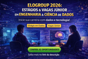 ELOGROUP 2026: COMO INICIAR SUA CARREIRA EM DADOS COM ESTÁGIOS E VAGAS JÚNIOR EM ENGENHARIA E CIÊNCIA DE DADOS