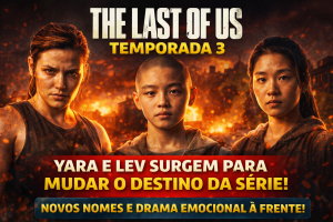 THE LAST OF US TEMPORADA 3 GANHA NOVOS NOMES E PROMETE UMA VIRADA EMOCIONAL: YARA E LEV CHEGAM PARA MUDAR TUDO NA SÉRIE