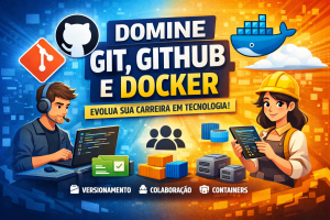 Domine Git, GitHub e Docker: O Caminho Estratégico Para Evoluir na Carreira de Tecnologia e QA de Forma Profissional e Competitiva