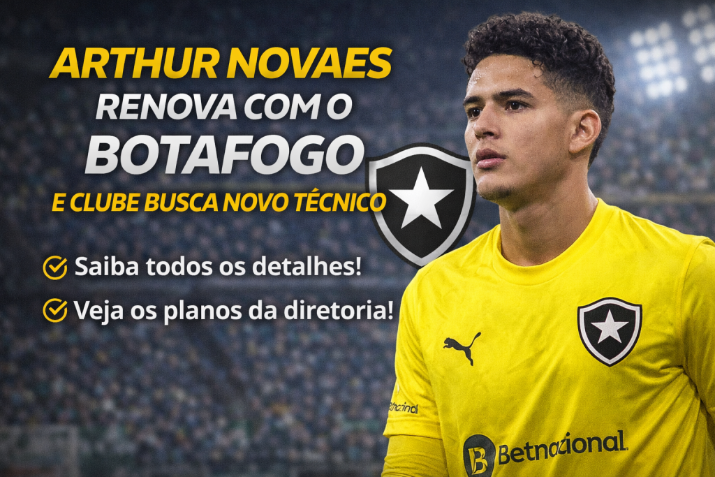 Botafogo Renova Contrato de Arthur Novaes e Busca Novo Técnico: Tudo que Você Precisa Saber