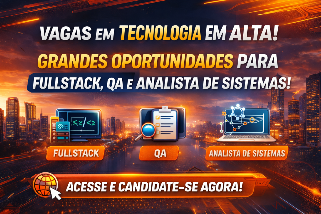 VAGAS EM TECNOLOGIA EM ALTA: OPORTUNIDADES FULLSTACK, QA E ANALISTA DE SISTEMAS PARA IMPULSIONAR SUA CARREIRA EM 2026
