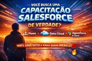 A VERDADE QUE POUCOS CONTAM SOBRE ENTRAR NO MERCADO SALESFORCE: COMO UMA CAPACITAÇÃO GRATUITA ESTÁ MUDANDO O JOGO COM PRÁTICA REAL, POSICIONAMENTO E DIFERENCIAÇÃO PROFISSIONAL