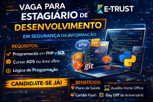 ESTÁGIO EM DESENVOLVIMENTO NA E-TRUST: REQUISITOS, TECNOLOGIAS E COMO INICIAR CARREIRA EM SEGURANÇA DA INFORMAÇÃO