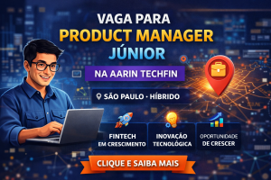 CARREIRA EM PRODUTO: COMO A VAGA DE PRODUCT MANAGER JÚNIOR NA AARIN TECHFIN PODE IMPULSIONAR SUA TRAJETÓRIA NO MERCADO FINANCEIRO DIGITAL