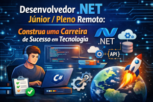 Carreira em Alta: Como se Tornar um Desenvolvedor .NET Júnior ou Pleno Remoto e Conquistar Espaço no Mercado de Tecnologia