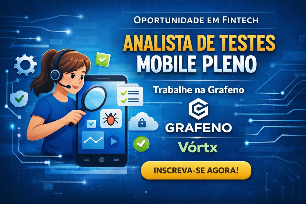 Oportunidade em Fintech: Analista de Testes Mobile Pleno na Grafeno do Grupo Vórtx