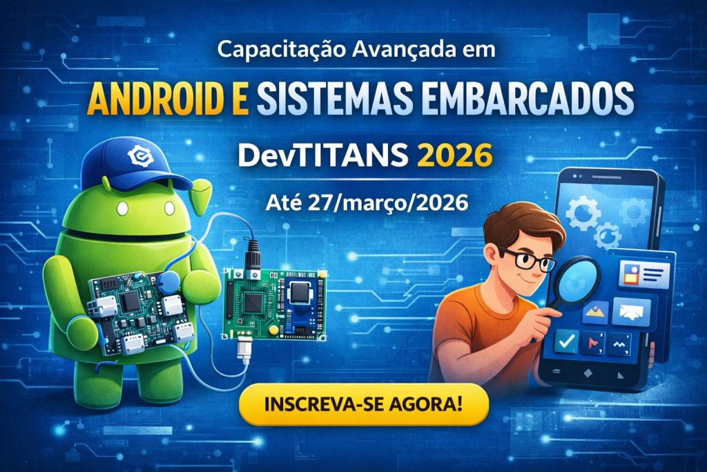 DevTITANS 2026: Capacitação Avançada em Android e Sistemas Embarcados para Desenvolvedores e Profissionais de Tecnologia