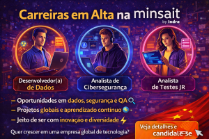 Carreiras em Alta na Minsait: Oportunidades para Desenvolvedor de Dados, Cibersegurança e QA em uma das Maiores Empresas de Tecnologia do Mundo