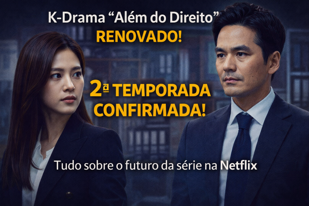 K-Drama “Além do Direito” é Renovado: Tudo Sobre a 2ª Temporada, Elenco, Sucesso Global e o Futuro da Série na Netflix