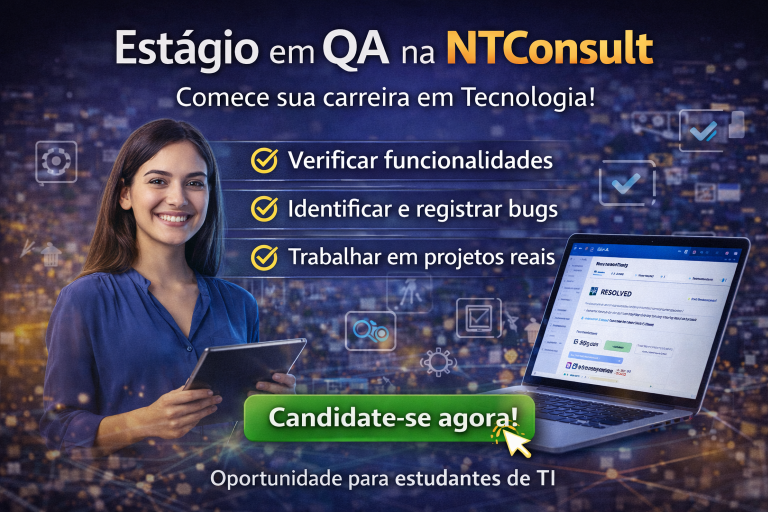 Estágio em QA na NTConsult: Como Entrar na Área de Qualidade de Software e Construir uma Carreira Promissora em Tecnologia Desde o Início