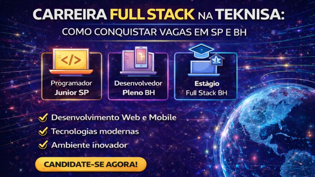 Carreira Full Stack na Teknisa: Como Conquistar Vagas em Desenvolvimento Web, Mobile e Estágio em uma Empresa de Tecnologia com Presença Global