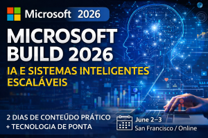 Microsoft Build 2026: Como Desenvolvedores Estão Construindo Sistemas de IA Escaláveis, Inteligentes e Prontos para Produção