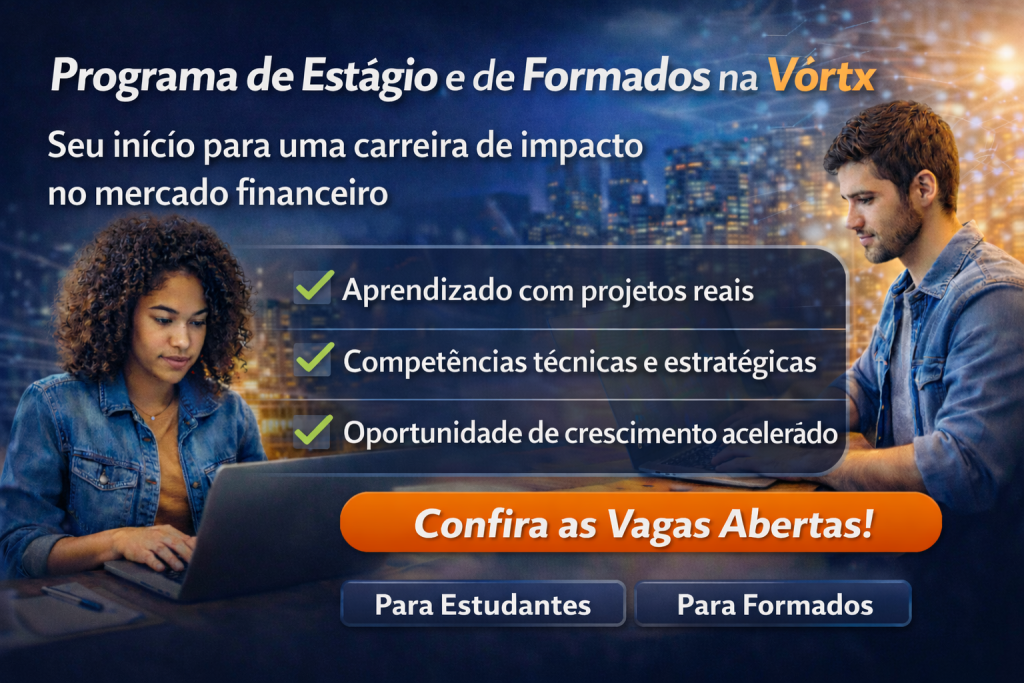 Programa de Estágio e Programa de Formados Vórtx: Como Entrar no Mercado Financeiro e Construir uma Carreira de Alto Impacto Desde o Início