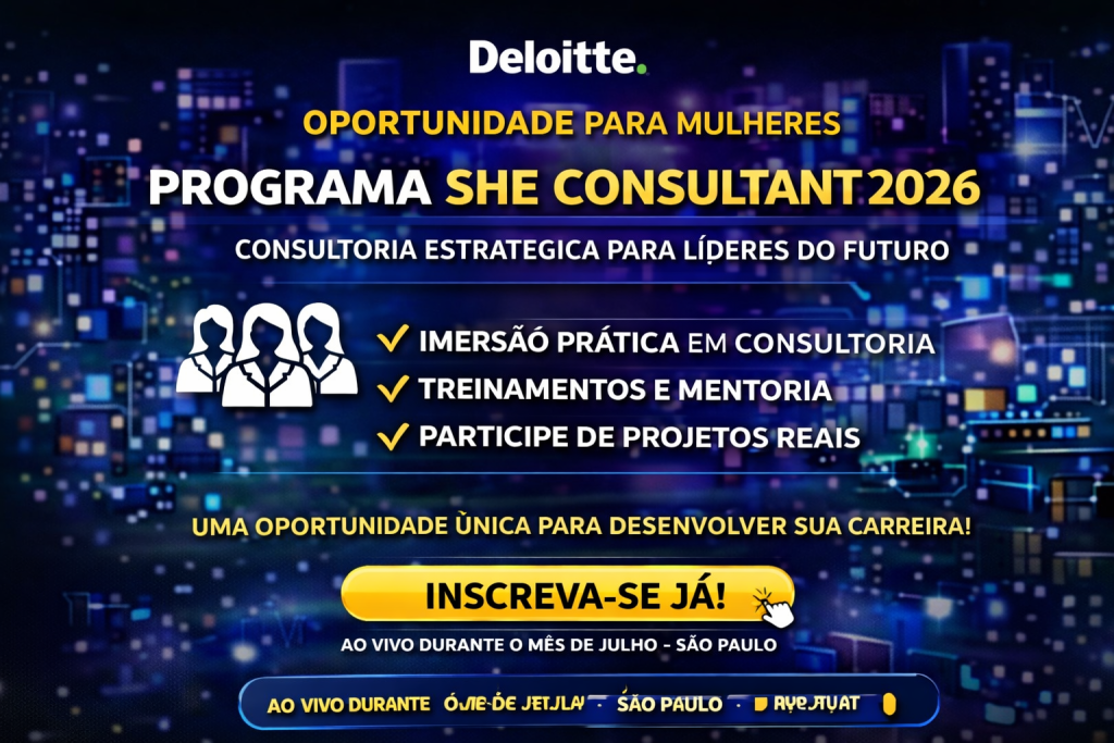 PROGRAMA SHE CONSULTANT 2026 NA Deloitte: UMA OPORTUNIDADE ÚNICA PARA MULHERES NA CONSULTORIA ESTRATÉGICA