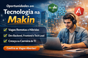 Carreiras em Alta na Makin: Descubra Como Aproveitar as Vagas Abertas e Crescer no Mercado de Tecnologia com Estratégia e Consistência