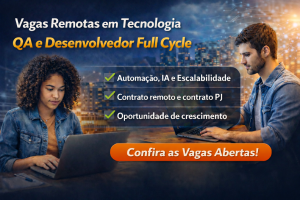 Oportunidades Remotas em Tecnologia: Como as Vagas de QA e Desenvolvedor Full Cycle Podem Acelerar Sua Carreira em Automação, IA e Escalabilidade