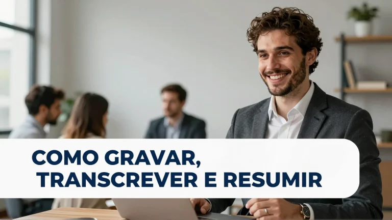 Como gravar, transcrever e resumir reuniões com inteligência artificial: o guia definitivo para produtividade