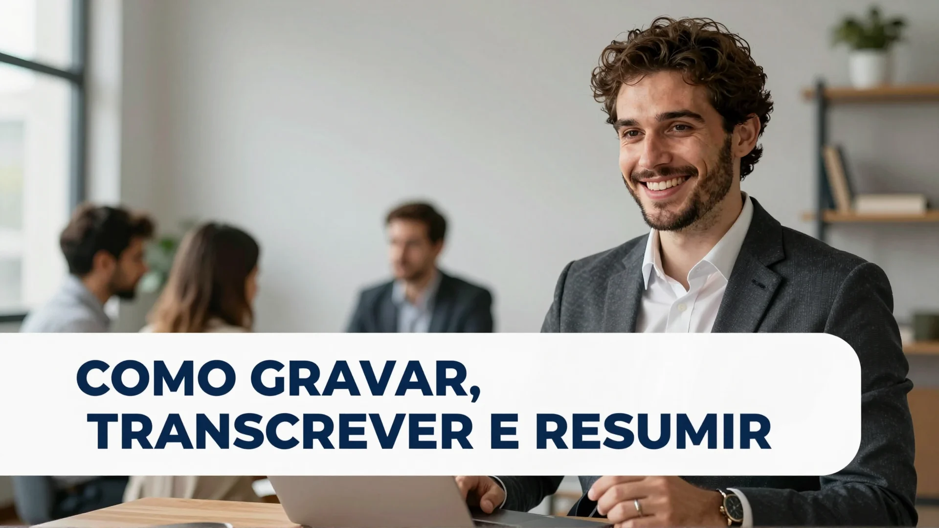 Como gravar, transcrever e resumir reuniões com inteligência artificial: o guia definitivo para produtividade