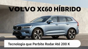 Volvo XC60 Híbrido: A Tecnologia que Permite Rodar Até 200 Km Sem Gasolina