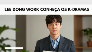 Lee Dong Wook conheça os k-dramas que estão dominando as telas no Brasil
