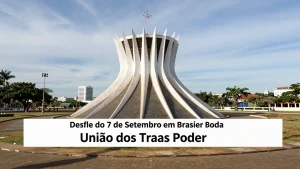 Desfile do 7 de Setembro em Brasília: A União dos Três Poderes na Celebração Nacional